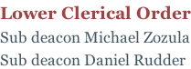 Lower Clerical Order Sub deacon Michael Zozula Sub deacon Daniel Rudder